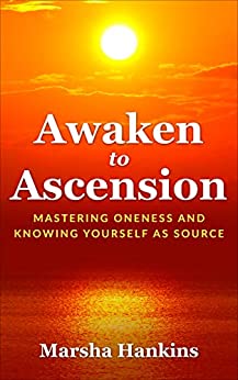 Awaken to ascension: mastering oneness and knowing yourself as source